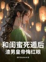 和闺蜜死遁后,渣男皇帝悔红眼 和闺蜜死遁后,渣男皇帝悔红眼